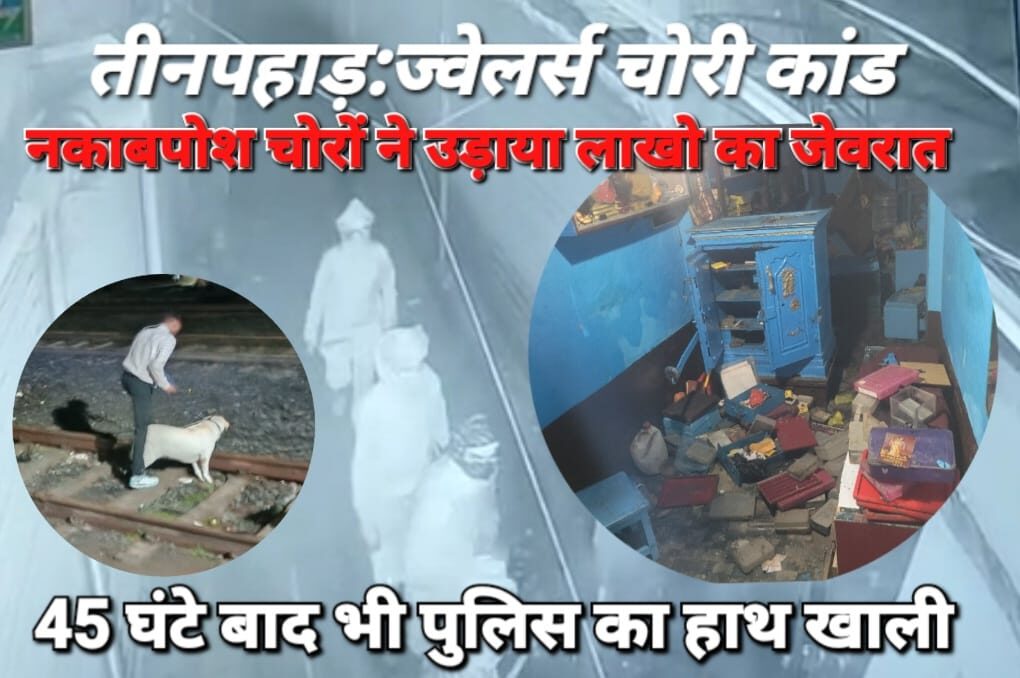 ज्वेलर्स चोरी काण्ड: 45 घंटा बीत जाने के बाद भी अबतक पुलिस का हाथ खाली